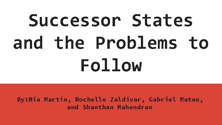 Successor States and the Problems to Follow By: Nia Martin, Rochelle Zaldivar, Gabriel Mateo,