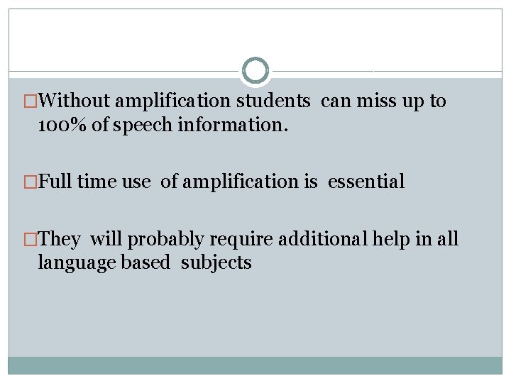 �Without amplification students can miss up to 100% of speech information. �Full time use