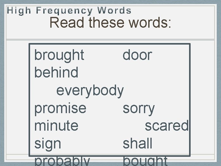 Read these words: brought door behind everybody promise sorry minute scared sign shall 