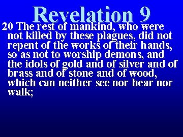 Revelation 9 20 The rest of mankind, who were not killed by these plagues, Revelation 9 20 The rest of mankind, who were not killed by these plagues,