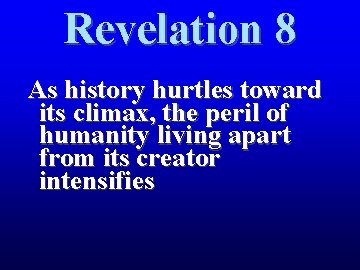 Revelation 8 As history hurtles toward its climax, the peril of humanity living apart Revelation 8 As history hurtles toward its climax, the peril of humanity living apart