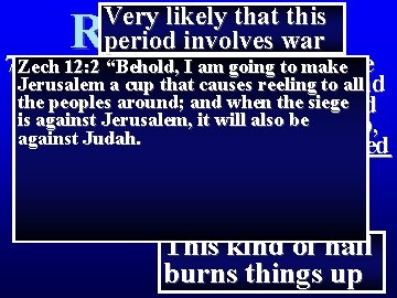 Very likely that this period involves war Revelation 8 7 Zech The 12: 2 Very likely that this period involves war Revelation 8 7 Zech The 12: 2