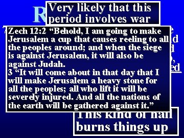 Very likely that this period involves war Revelation 8 7 Zech The 12: 2 Very likely that this period involves war Revelation 8 7 Zech The 12: 2