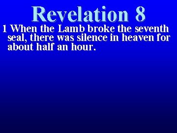 Revelation 8 1 When the Lamb broke the seventh seal, there was silence in Revelation 8 1 When the Lamb broke the seventh seal, there was silence in