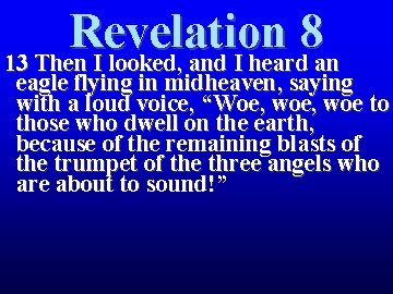 Revelation 8 13 Then I looked, and I heard an eagle flying in midheaven, Revelation 8 13 Then I looked, and I heard an eagle flying in midheaven,