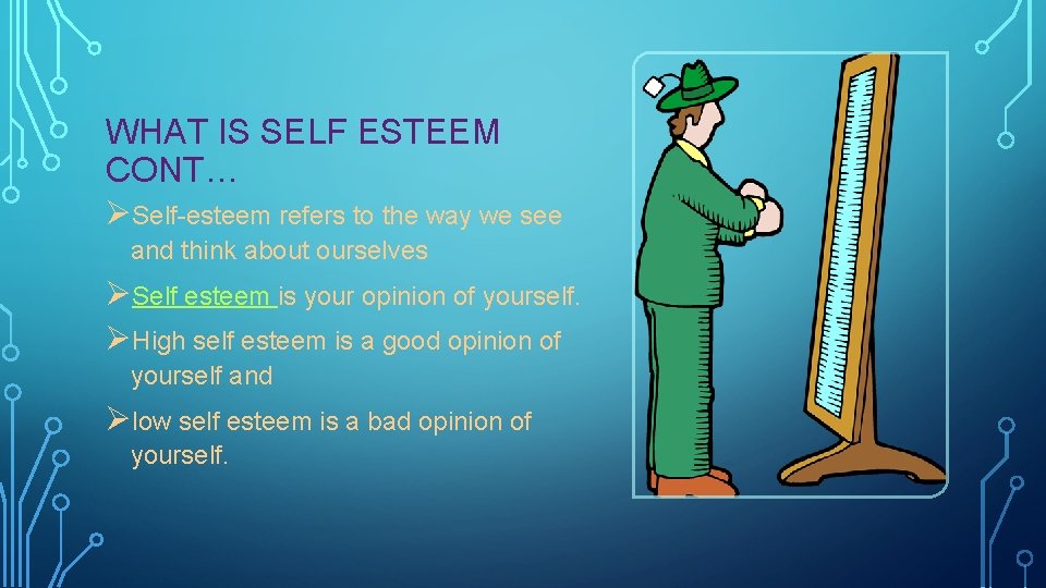 WHAT IS SELF ESTEEM CONT… ØSelf-esteem refers to the way we see and think