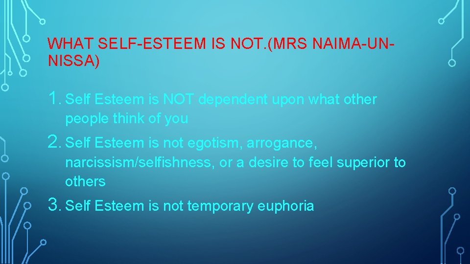 WHAT SELF-ESTEEM IS NOT. (MRS NAIMA-UNNISSA) 1. Self Esteem is NOT dependent upon what