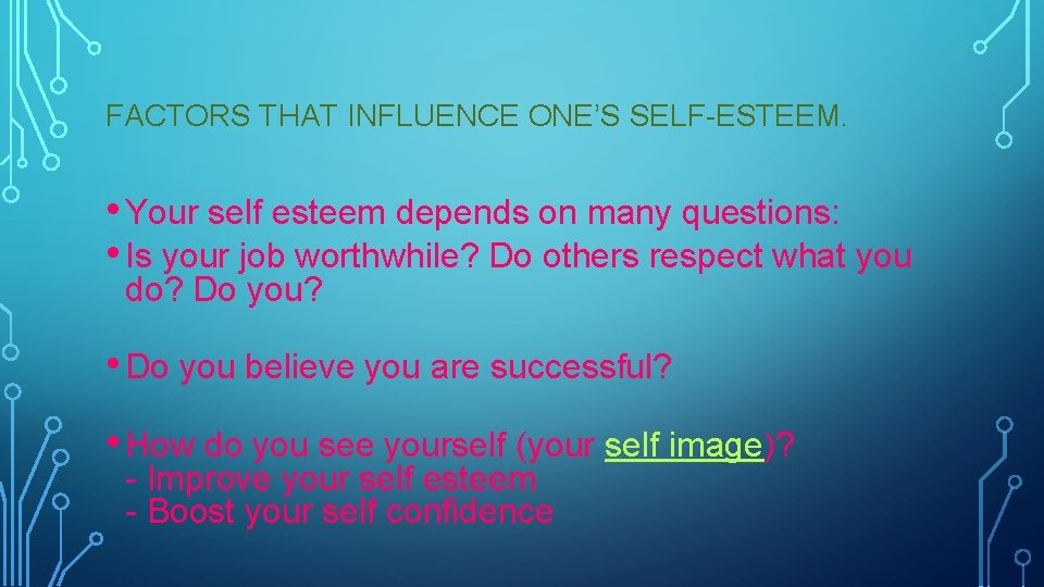 FACTORS THAT INFLUENCE ONE’S SELF-ESTEEM. • Your self esteem depends on many questions: •