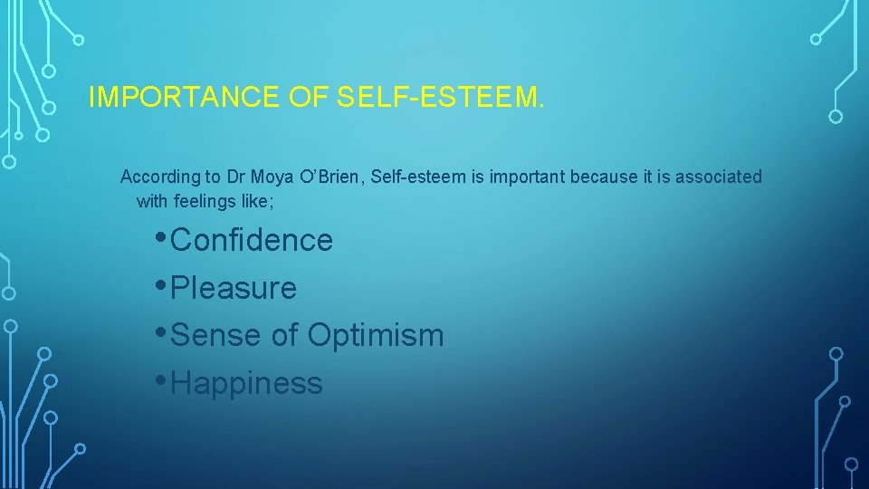 IMPORTANCE OF SELF-ESTEEM. According to Dr Moya O’Brien, Self-esteem is important because it is