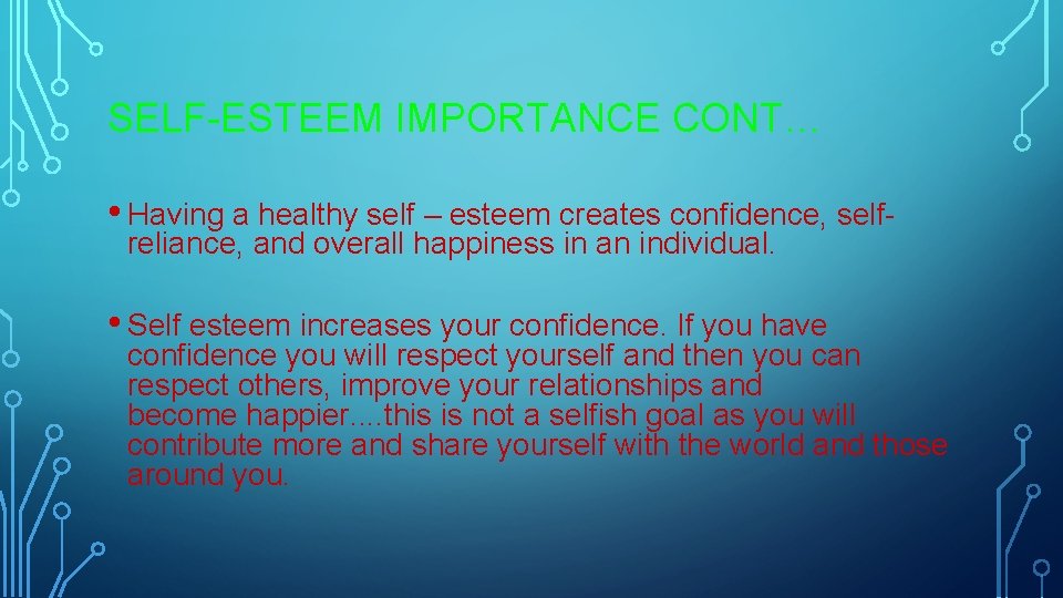 SELF-ESTEEM IMPORTANCE CONT… • Having a healthy self – esteem creates confidence, selfreliance, and