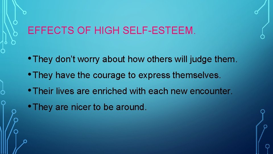 EFFECTS OF HIGH SELF-ESTEEM. • They don’t worry about how others will judge them.