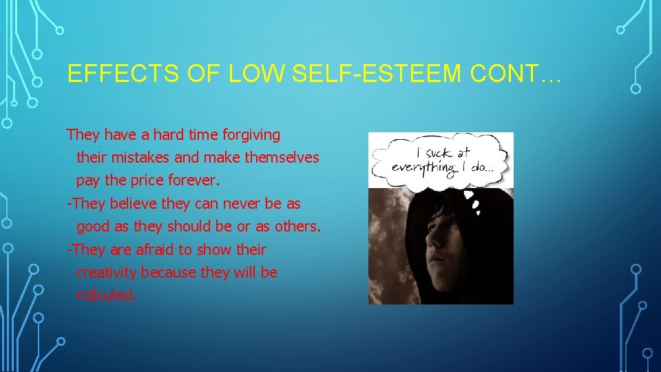 EFFECTS OF LOW SELF-ESTEEM CONT… They have a hard time forgiving their mistakes and