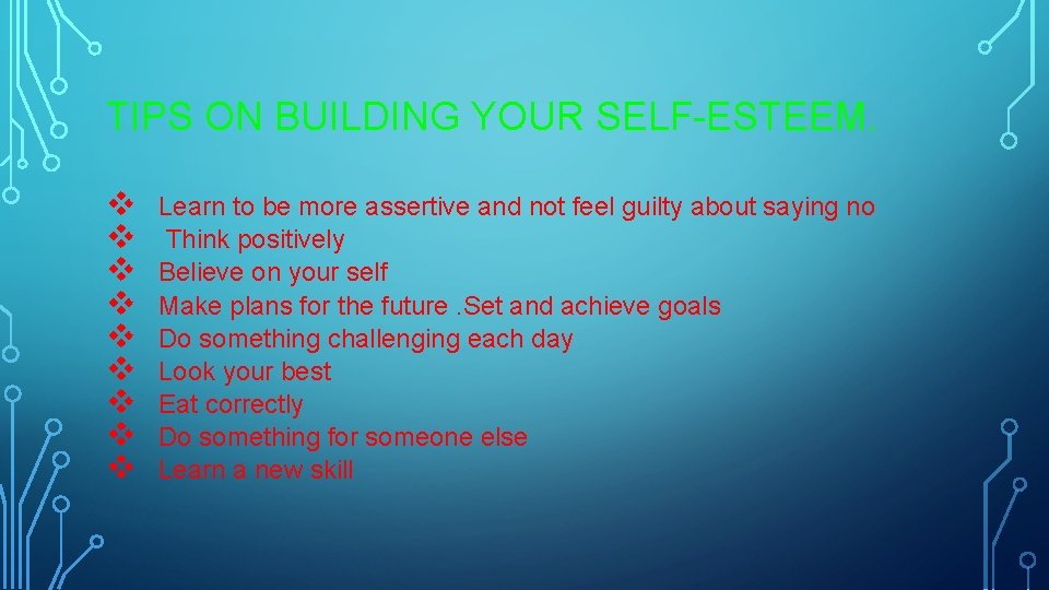 TIPS ON BUILDING YOUR SELF-ESTEEM. v v v v v Learn to be more