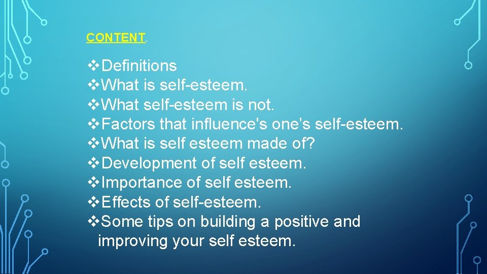 CONTENT. v. Definitions v. What is self-esteem. v. What self-esteem is not. v. Factors