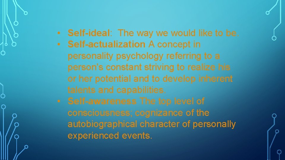  • Self-ideal: The way we would like to be. • Self-actualization A concept