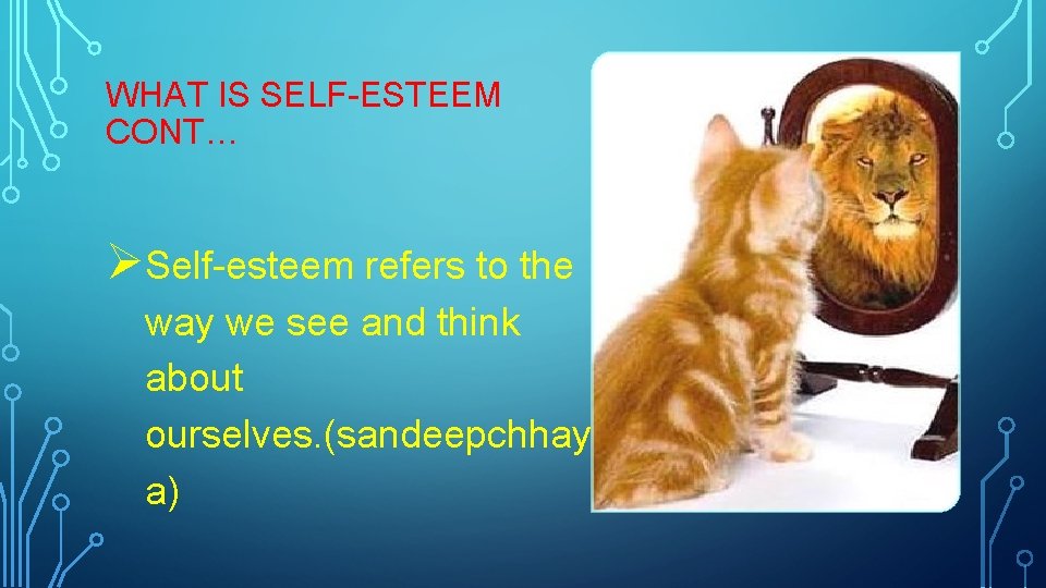 WHAT IS SELF-ESTEEM CONT… ØSelf-esteem refers to the way we see and think about
