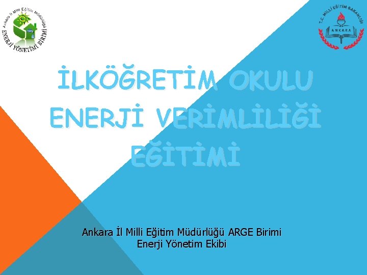 İLKÖĞRETİM OKULU ENERJİ VERİMLİLİĞİ EĞİTİMİ Ankara İl Milli Eğitim Müdürlüğü ARGE Birimi Enerji Yönetim