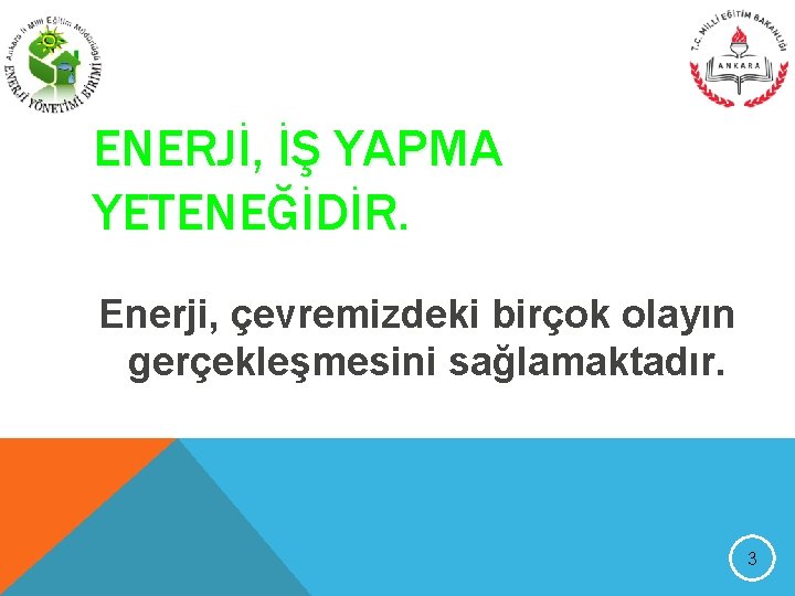 ENERJİ, İŞ YAPMA YETENEĞİDİR. Enerji, çevremizdeki birçok olayın gerçekleşmesini sağlamaktadır. 3 