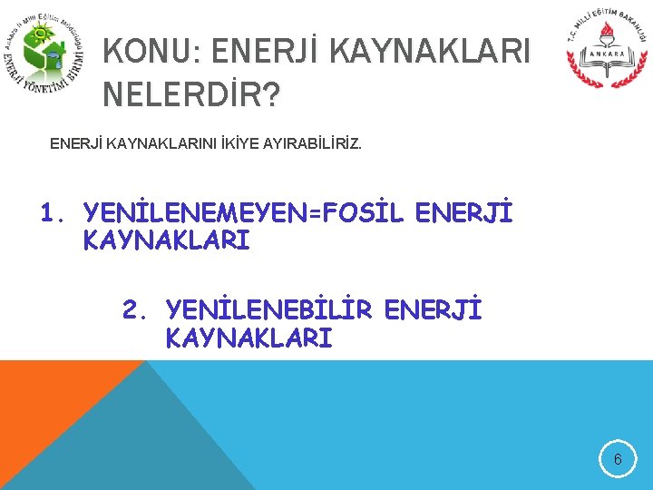 KONU: ENERJİ KAYNAKLARI NELERDİR? ENERJİ KAYNAKLARINI İKİYE AYIRABİLİRİZ. 1. YENİLENEMEYEN=FOSİL ENERJİ KAYNAKLARI 2. YENİLENEBİLİR