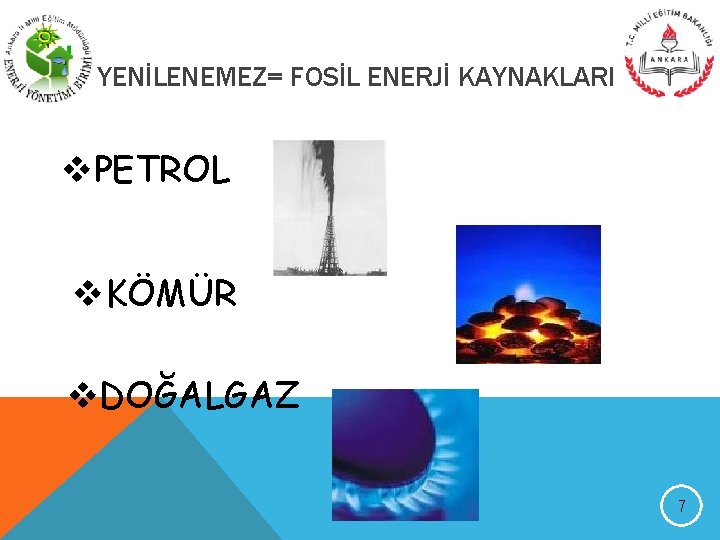 YENİLENEMEZ= FOSİL ENERJİ KAYNAKLARI v. PETROL v. KÖMÜR v. DOĞALGAZ 7 