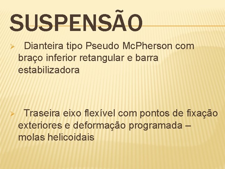 SUSPENSÃO Ø Dianteira tipo Pseudo Mc. Pherson com braço inferior retangular e barra estabilizadora