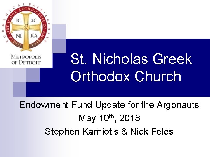 St. Nicholas Greek Orthodox Church Endowment Fund Update for the Argonauts May 10 th,