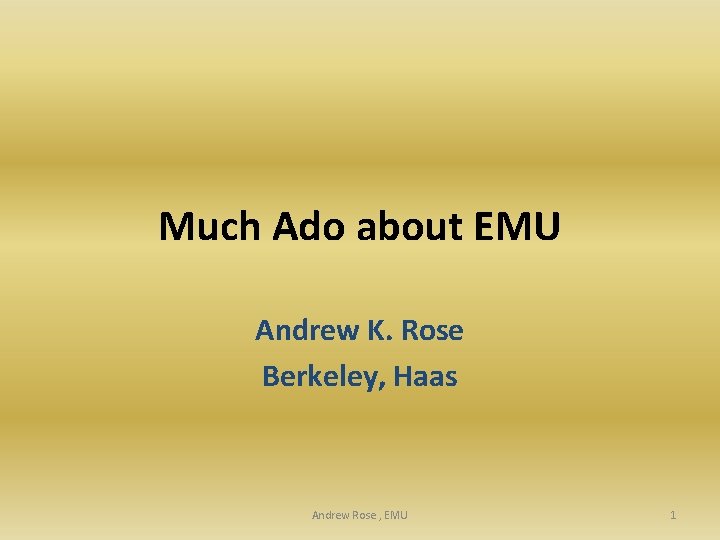 Much Ado about EMU Andrew K. Rose Berkeley, Haas Andrew Rose , EMU 1