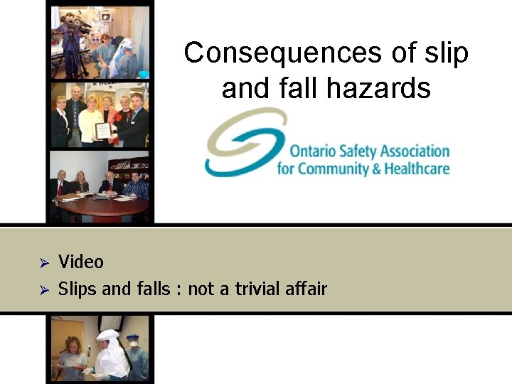 Consequences of slip and fall hazards Ø Ø Video Slips and falls : not