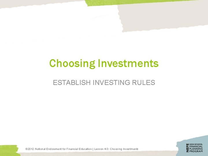 Choosing Investments ESTABLISH INVESTING RULES © 2012 National Endowment for Financial Education | Lesson
