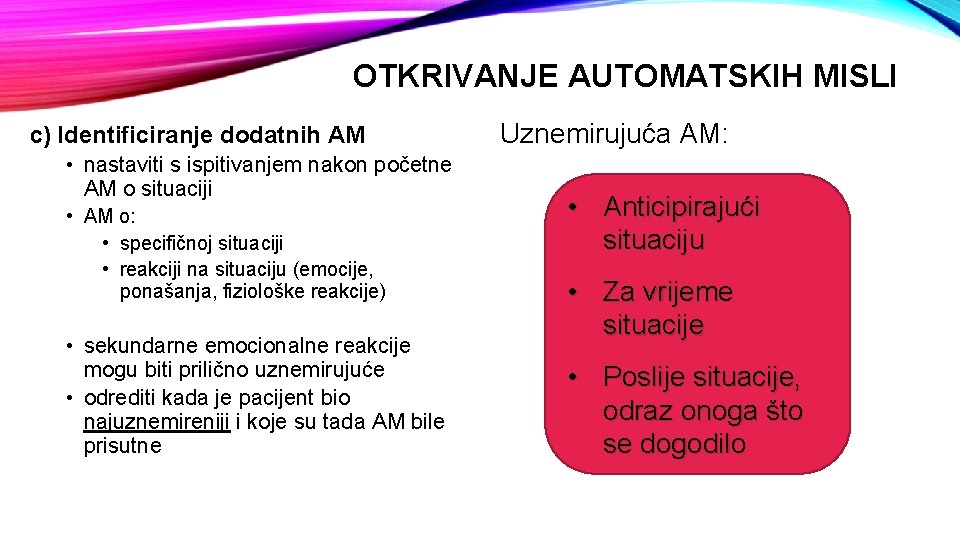 OTKRIVANJE AUTOMATSKIH MISLI c) Identificiranje dodatnih AM • nastaviti s ispitivanjem nakon početne AM