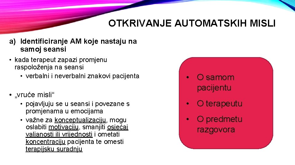 OTKRIVANJE AUTOMATSKIH MISLI a) Identificiranje AM koje nastaju na samoj seansi • kada terapeut