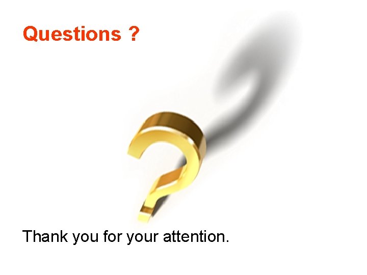 Questions ? Thank you for your attention. 
