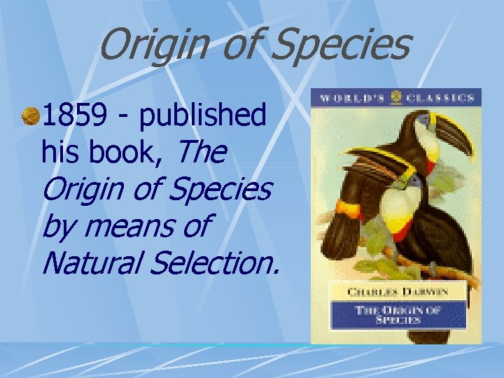 Origin of Species 1859 - published his book, The Origin of Species by means