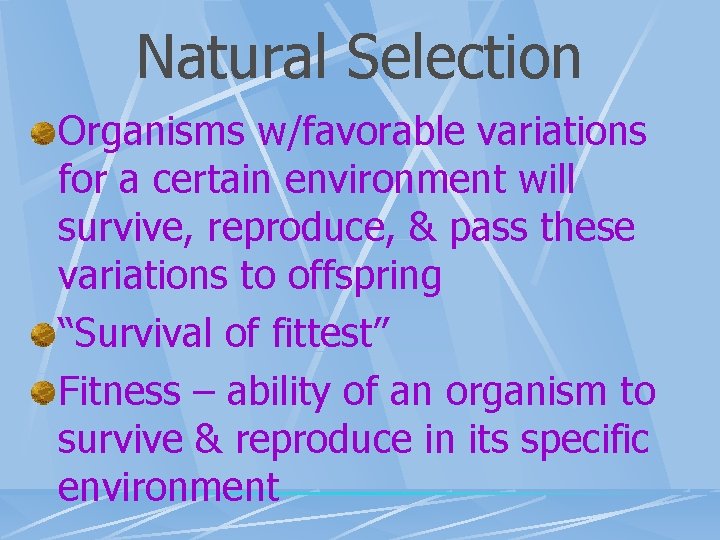 Natural Selection Organisms w/favorable variations for a certain environment will survive, reproduce, & pass