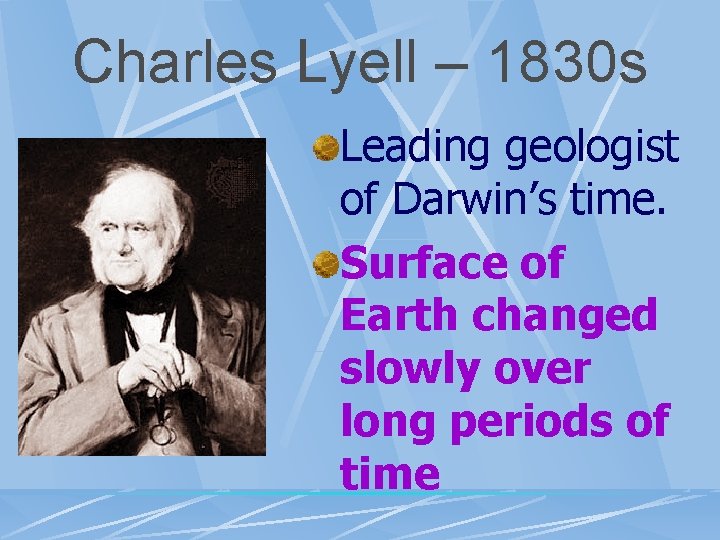 Charles Lyell – 1830 s Leading geologist of Darwin’s time. Surface of Earth changed