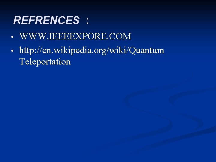 REFRENCES : • • WWW. IEEEEXPORE. COM http: //en. wikipedia. org/wiki/Quantum Teleportation 