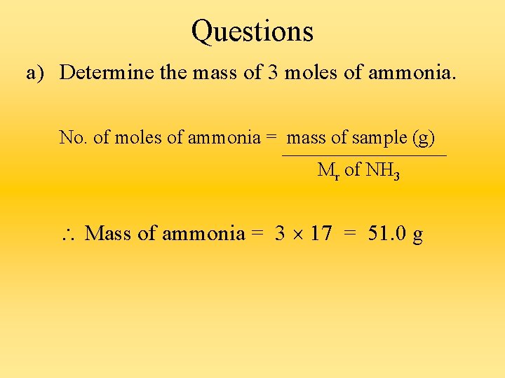 Questions a) Determine the mass of 3 moles of ammonia. No. of moles of