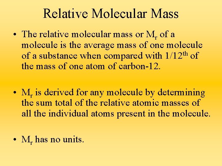 Relative Molecular Mass • The relative molecular mass or Mr of a molecule is