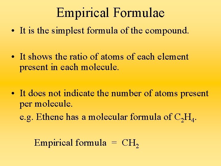 Empirical Formulae • It is the simplest formula of the compound. • It shows