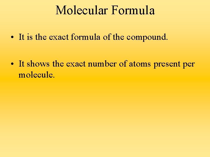 Molecular Formula • It is the exact formula of the compound. • It shows
