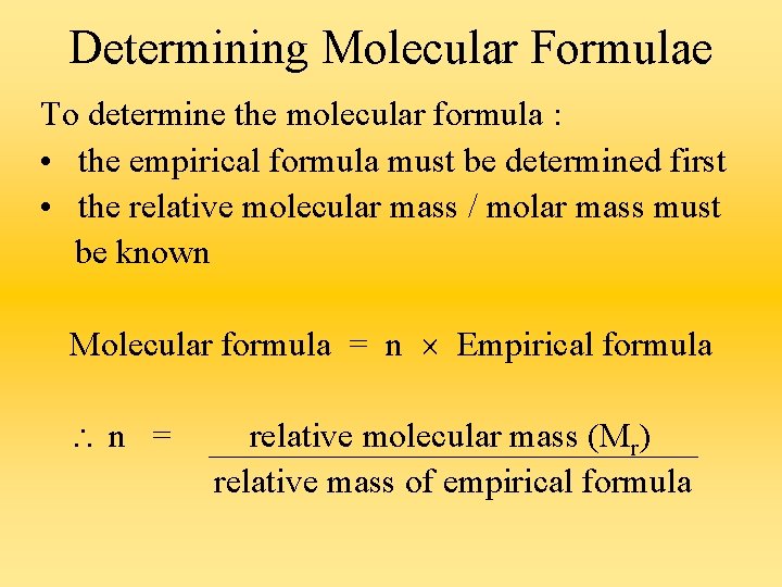 Determining Molecular Formulae To determine the molecular formula : • the empirical formula must