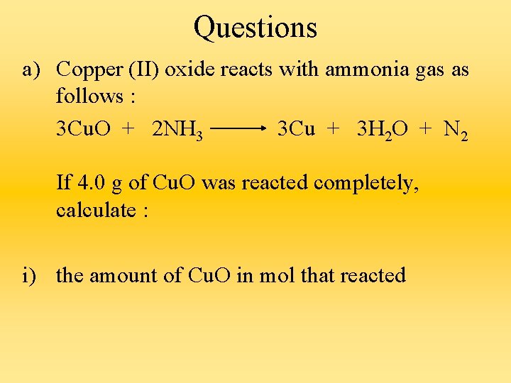 Questions a) Copper (II) oxide reacts with ammonia gas as follows : 3 Cu.
