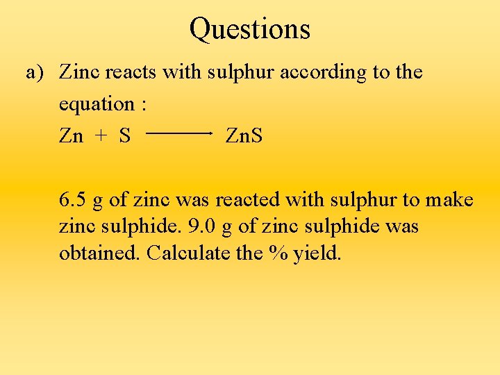 Questions a) Zinc reacts with sulphur according to the equation : Zn + S