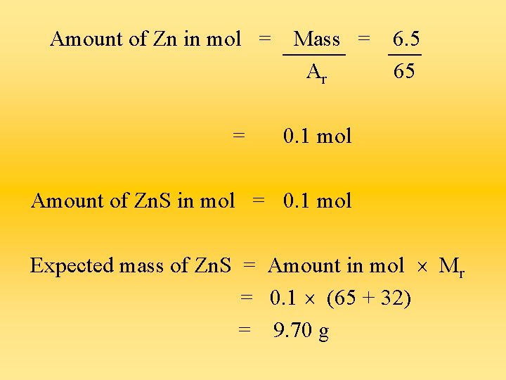 Amount of Zn in mol = = Mass = Ar 6. 5 65 0.