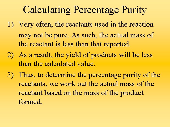Calculating Percentage Purity 1) Very often, the reactants used in the reaction may not