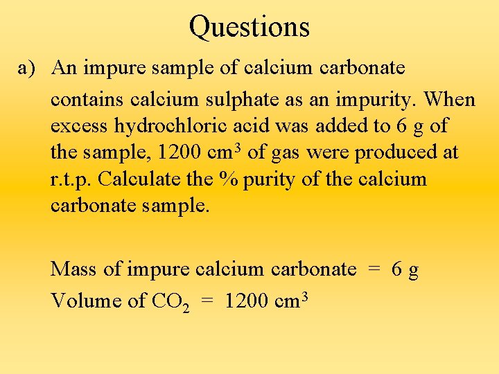 Questions a) An impure sample of calcium carbonate contains calcium sulphate as an impurity.
