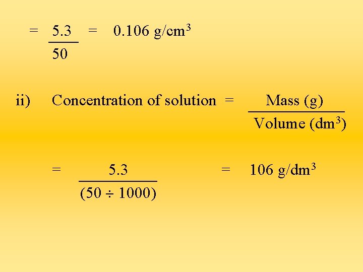 = 5. 3 50 ii) = 0. 106 g/cm 3 Concentration of solution =