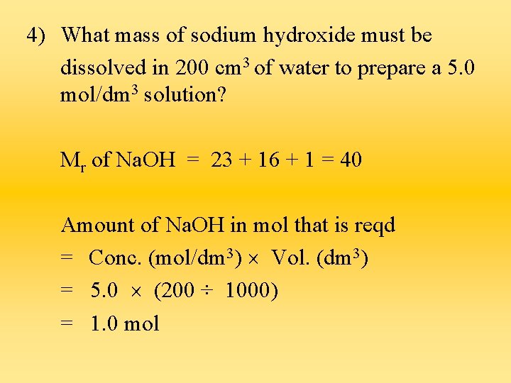 4) What mass of sodium hydroxide must be dissolved in 200 cm 3 of