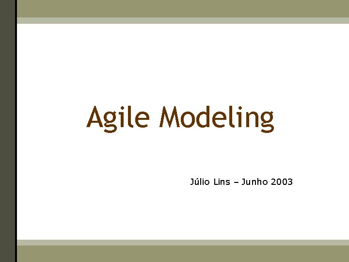 Agile Modeling Júlio Lins – Junho 2003 