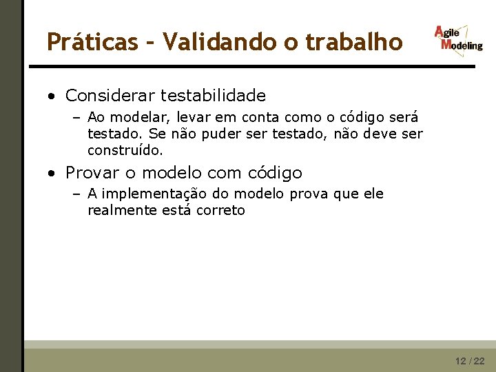 Práticas – Validando o trabalho • Considerar testabilidade – Ao modelar, levar em conta